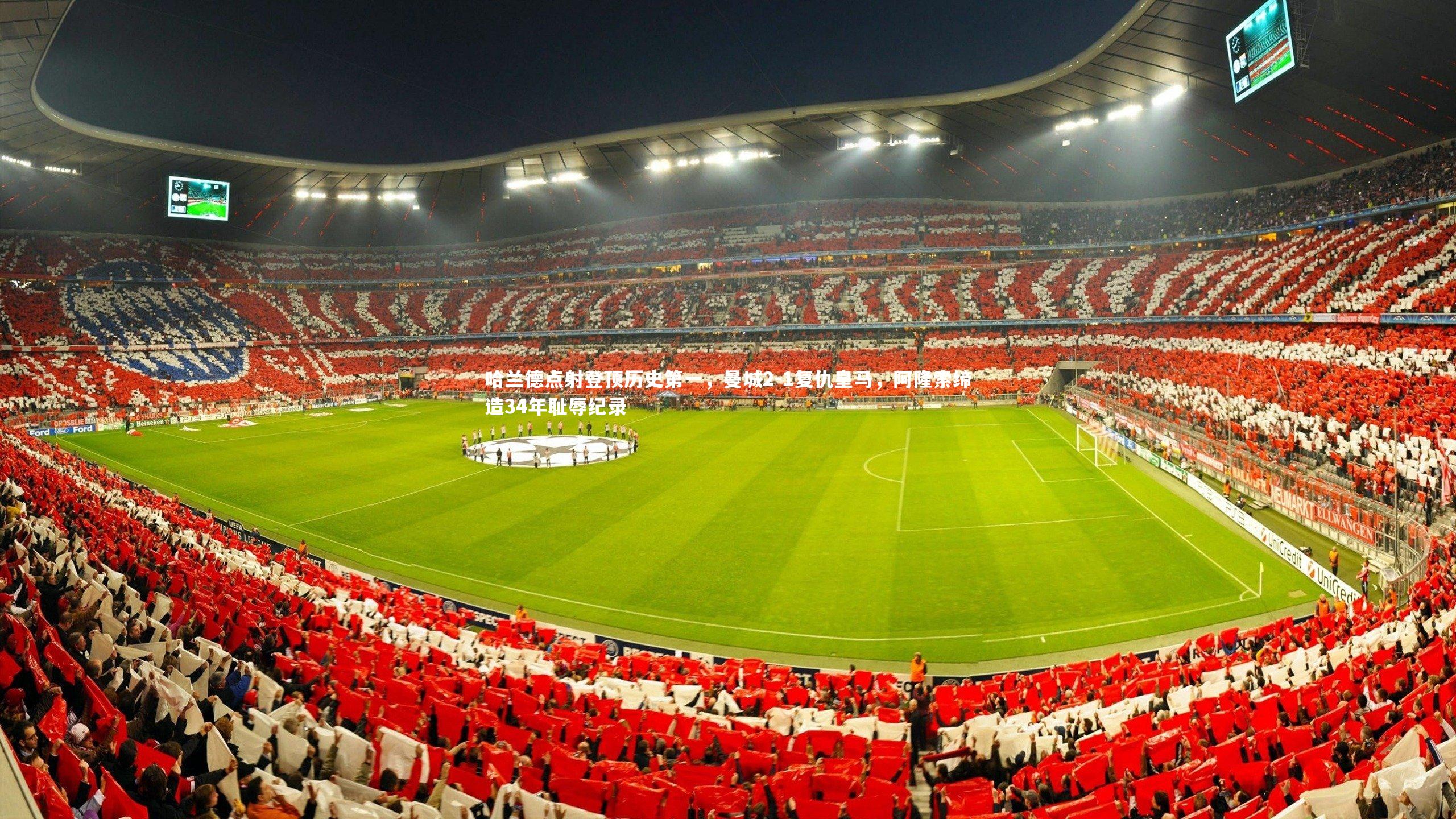 哈哈娱乐_哈兰德点射登顶历史第一，曼城2-1复仇皇马，阿隆索缔造34年耻辱纪录