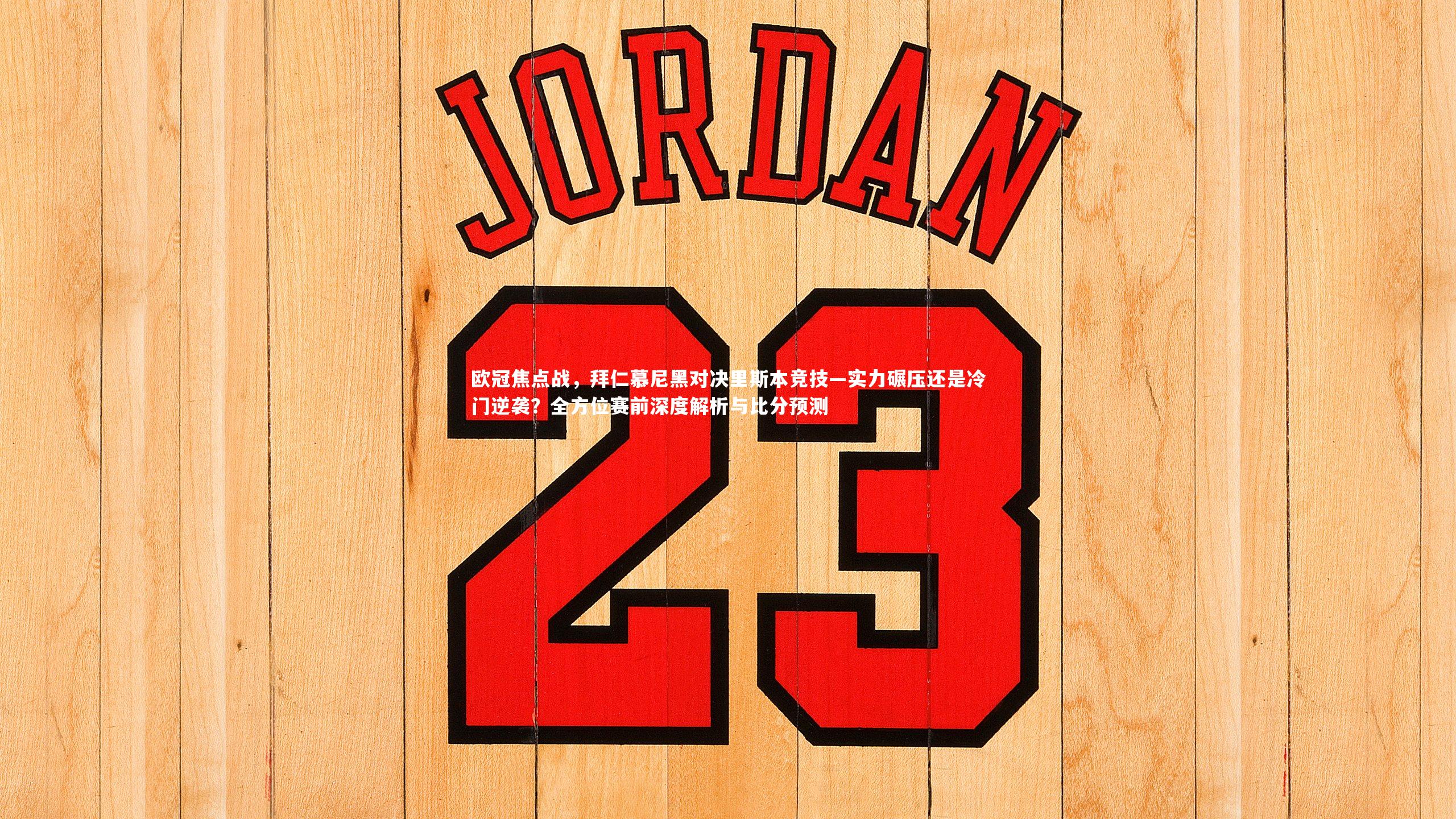 欧冠焦点战,拜仁慕尼黑对决里斯本竞技—实力碾压还是冷门逆袭?全方位赛前深度解析与比分预测